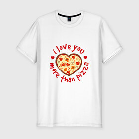 Мужская футболка премиум с принтом Я люблю тебя больше чем пицу в Екатеринбурге, 92% хлопок, 8% лайкра | приталенный силуэт, круглый вырез ворота, длина до линии бедра, короткий рукав | 