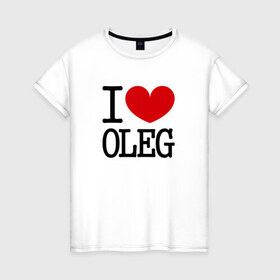 Женская футболка хлопок с принтом Я люблю Олега. в Екатеринбурге, 100% хлопок | прямой крой, круглый вырез горловины, длина до линии бедер, слегка спущенное плечо | Тематика изображения на принте: 