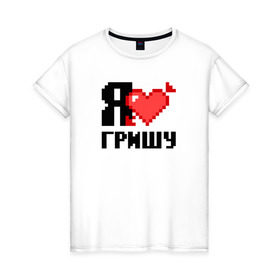 Женская футболка хлопок с принтом Я люблю Гришу в Екатеринбурге, 100% хлопок | прямой крой, круглый вырез горловины, длина до линии бедер, слегка спущенное плечо | 
