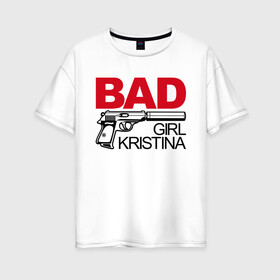 Женская футболка хлопок Oversize с принтом Кристина плохая девочка в Екатеринбурге, 100% хлопок | свободный крой, круглый ворот, спущенный рукав, длина до линии бедер
 | 