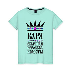 Женская футболка хлопок с принтом Варя королева красоты в Екатеринбурге, 100% хлопок | прямой крой, круглый вырез горловины, длина до линии бедер, слегка спущенное плечо | 