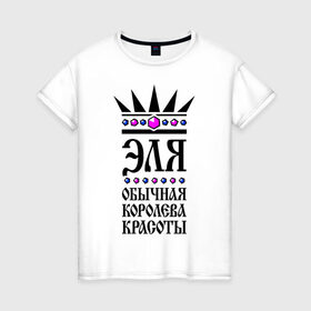 Женская футболка хлопок с принтом Эля королева красоты в Екатеринбурге, 100% хлопок | прямой крой, круглый вырез горловины, длина до линии бедер, слегка спущенное плечо | 