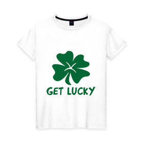 Женская футболка хлопок с принтом Get lucky в Екатеринбурге, 100% хлопок | прямой крой, круглый вырез горловины, длина до линии бедер, слегка спущенное плечо | get lucky | ирландия | клевер | патрик | святой