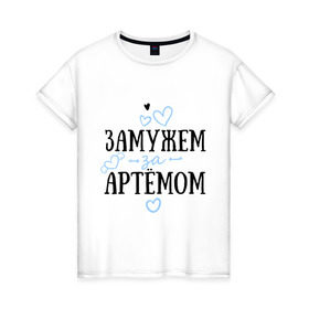 Женская футболка хлопок с принтом Замужем за Артёмом в Екатеринбурге, 100% хлопок | прямой крой, круглый вырез горловины, длина до линии бедер, слегка спущенное плечо | 