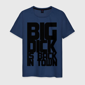 Мужская футболка хлопок с принтом BIG DICK IS BACK IN TOWN в Екатеринбурге, 100% хлопок | прямой крой, круглый вырез горловины, длина до линии бедер, слегка спущенное плечо. | big | кино