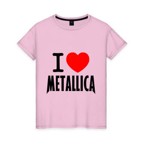 Женская футболка хлопок с принтом I love Metallica в Екатеринбурге, 100% хлопок | прямой крой, круглый вырез горловины, длина до линии бедер, слегка спущенное плечо | металлика