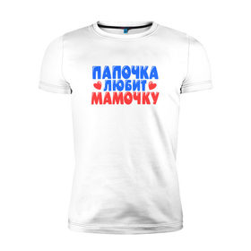 Мужская футболка премиум с принтом Папочка любит мамочку в Екатеринбурге, 92% хлопок, 8% лайкра | приталенный силуэт, круглый вырез ворота, длина до линии бедра, короткий рукав | 