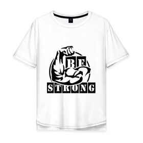 Мужская футболка хлопок Oversize с принтом Be strong в Екатеринбурге, 100% хлопок | свободный крой, круглый ворот, “спинка” длиннее передней части | be strong | будь сильным