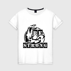 Женская футболка хлопок с принтом Be strong в Екатеринбурге, 100% хлопок | прямой крой, круглый вырез горловины, длина до линии бедер, слегка спущенное плечо | be strong | будь сильным