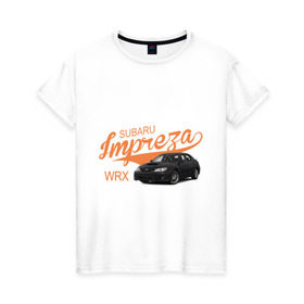 Женская футболка хлопок с принтом Subaru Impreza в Екатеринбурге, 100% хлопок | прямой крой, круглый вырез горловины, длина до линии бедер, слегка спущенное плечо | subaru impreza | авто | автомобилистам | водителям | машина | ретро | тачка