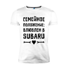 Мужская футболка премиум с принтом Влюблен в Субару в Екатеринбурге, 92% хлопок, 8% лайкра | приталенный силуэт, круглый вырез ворота, длина до линии бедра, короткий рукав | subaru | авто | автомобилистам | влюблен | водителям | машины | мужчинам | семейное положение | субару