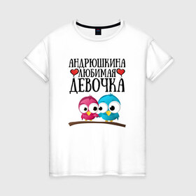 Женская футболка хлопок с принтом Андрюшкина любимая девочка в Екатеринбурге, 100% хлопок | прямой крой, круглый вырез горловины, длина до линии бедер, слегка спущенное плечо | 