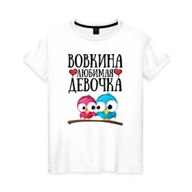 Женская футболка хлопок с принтом Вовкина любимая девочка в Екатеринбурге, 100% хлопок | прямой крой, круглый вырез горловины, длина до линии бедер, слегка спущенное плечо | владимир | вова