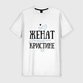 Мужская футболка премиум с принтом Женат на Кристине в Екатеринбурге, 92% хлопок, 8% лайкра | приталенный силуэт, круглый вырез ворота, длина до линии бедра, короткий рукав | жена | женат | кристина | семья | сердечки