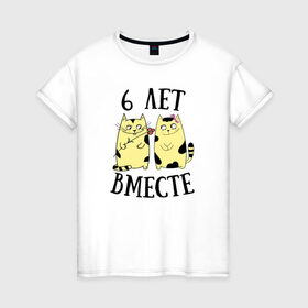 Женская футболка хлопок с принтом 6 лет мы вместе в Екатеринбурге, 100% хлопок | прямой крой, круглый вырез горловины, длина до линии бедер, слегка спущенное плечо | Тематика изображения на принте: котики | любовь | парная
