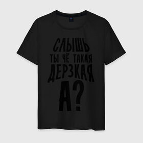 Мужская футболка хлопок с принтом Ты чё такая дерзкая в Екатеринбурге, 100% хлопок | прямой крой, круглый вырез горловины, длина до линии бедер, слегка спущенное плечо. | Тематика изображения на принте: дерзкая | пафос | слышь | ты чё такая