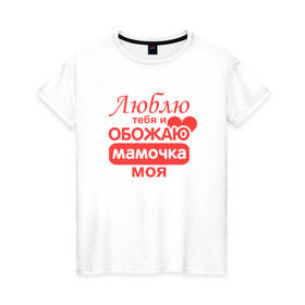 Женская футболка хлопок с принтом Подарок маме в Екатеринбурге, 100% хлопок | прямой крой, круглый вырез горловины, длина до линии бедер, слегка спущенное плечо | люблю | мамочка | обожаю