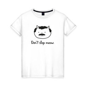 Женская футболка хлопок с принтом Don`t stop meow! в Екатеринбурге, 100% хлопок | прямой крой, круглый вырез горловины, длина до линии бедер, слегка спущенное плечо | Тематика изображения на принте: cats | коты | кошки