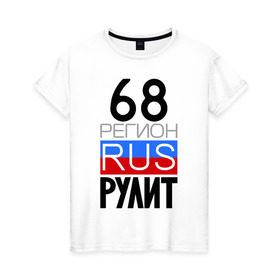 Женская футболка хлопок с принтом 68 регион рулит в Екатеринбурге, 100% хлопок | прямой крой, круглый вырез горловины, длина до линии бедер, слегка спущенное плечо | 68 регион рулит | тамбовская область