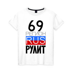 Женская футболка хлопок с принтом 69 регион рулит в Екатеринбурге, 100% хлопок | прямой крой, круглый вырез горловины, длина до линии бедер, слегка спущенное плечо | тверская область