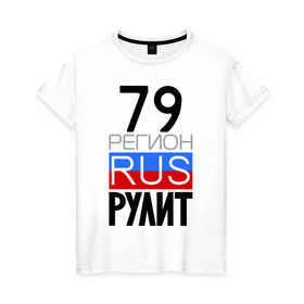 Женская футболка хлопок с принтом 79 регион рулит в Екатеринбурге, 100% хлопок | прямой крой, круглый вырез горловины, длина до линии бедер, слегка спущенное плечо | 79 регион рулит