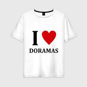 Женская футболка хлопок Oversize с принтом Я люблю дорамы в Екатеринбурге, 100% хлопок | свободный крой, круглый ворот, спущенный рукав, длина до линии бедер
 | dorama | i love korean doramas | дорама | корейский | корея