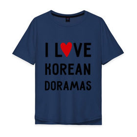 Мужская футболка хлопок Oversize с принтом Я люблю корейские дорамы в Екатеринбурге, 100% хлопок | свободный крой, круглый ворот, “спинка” длиннее передней части | dorama | i love korean doramas | дорама | корейский | корея