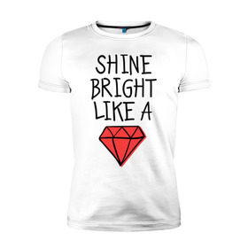 Мужская футболка премиум с принтом Shine bright like a diamond в Екатеринбурге, 92% хлопок, 8% лайкра | приталенный силуэт, круглый вырез ворота, длина до линии бедра, короткий рукав | badgirl | diamond | rihanna | riri | rnb | umbrella | риана | рианна