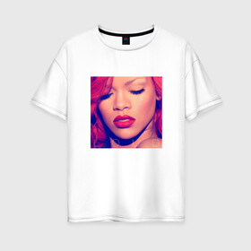 Женская футболка хлопок Oversize с принтом Rihanna в Екатеринбурге, 100% хлопок | свободный крой, круглый ворот, спущенный рукав, длина до линии бедер
 | badgirl | rihanna | riri | риана | рианна | рнб