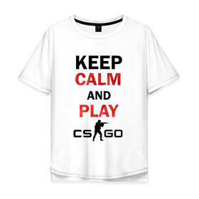 Мужская футболка хлопок Oversize с принтом Keep Calm and play cs:go в Екатеринбурге, 100% хлопок | свободный крой, круглый ворот, “спинка” длиннее передней части | calm | cs go | keep | го