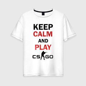 Женская футболка хлопок Oversize с принтом Keep Calm and play csgo в Екатеринбурге, 100% хлопок | свободный крой, круглый ворот, спущенный рукав, длина до линии бедер
 | calm | cs go | keep | го