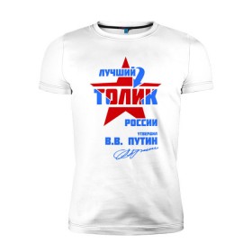 Мужская футболка премиум с принтом Лучший Толик России в Екатеринбурге, 92% хлопок, 8% лайкра | приталенный силуэт, круглый вырез ворота, длина до линии бедра, короткий рукав | толик | толя | толян