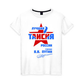 Женская футболка хлопок с принтом Лучшая Таисия России в Екатеринбурге, 100% хлопок | прямой крой, круглый вырез горловины, длина до линии бедер, слегка спущенное плечо | 