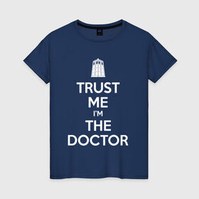 Женская футболка хлопок с принтом Trust me I`m the doctor в Екатеринбурге, 100% хлопок | прямой крой, круглый вырез горловины, длина до линии бедер, слегка спущенное плечо | doctor who | keep calm | для темных основtrust me | доктор кто