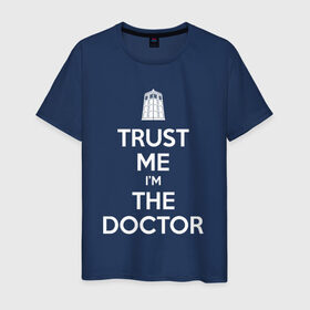 Мужская футболка хлопок с принтом Trust me I`m the doctor в Екатеринбурге, 100% хлопок | прямой крой, круглый вырез горловины, длина до линии бедер, слегка спущенное плечо. | doctor who | keep calm | для темных основtrust me | доктор кто