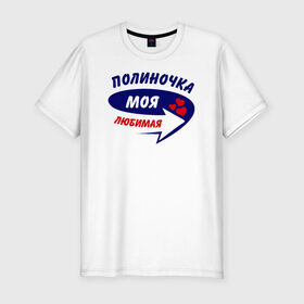 Мужская футболка премиум с принтом Полиночка моя любимая в Екатеринбурге, 92% хлопок, 8% лайкра | приталенный силуэт, круглый вырез ворота, длина до линии бедра, короткий рукав | 