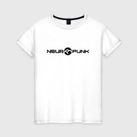 Женская футболка хлопок с принтом Neuropunk Black в Екатеринбурге, 100% хлопок | прямой крой, круглый вырез горловины, длина до линии бедер, слегка спущенное плечо | dnb | neurofunk | neuropunk | neuropunk   это подкаст и серия вечеринок от лейбла tamrecords.нейропанк | tamrecords