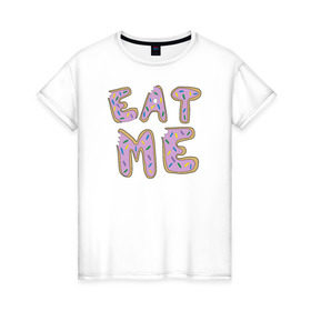 Женская футболка хлопок с принтом Eat me в Екатеринбурге, 100% хлопок | прямой крой, круглый вырез горловины, длина до линии бедер, слегка спущенное плечо | eat me сладкое прикольное съешь меня