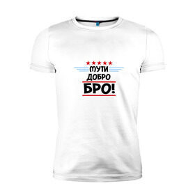 Мужская футболка премиум с принтом Мути добро бро в Екатеринбурге, 92% хлопок, 8% лайкра | приталенный силуэт, круглый вырез ворота, длина до линии бедра, короткий рукав | брат | добро