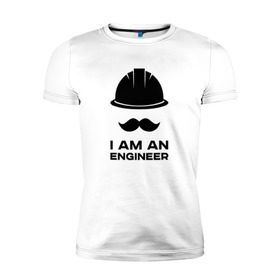 Мужская футболка премиум с принтом Я инженер в Екатеринбурге, 92% хлопок, 8% лайкра | приталенный силуэт, круглый вырез ворота, длина до линии бедра, короткий рукав | engineer | i am | инженер | каска | мода | стиль | усы