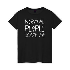Женская футболка хлопок с принтом Normal People Scare Me в Екатеринбурге, 100% хлопок | прямой крой, круглый вырез горловины, длина до линии бедер, слегка спущенное плечо | american horror story | people | scare me