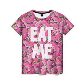 Женская футболка 3D с принтом Eat me в Екатеринбурге, 100% полиэфир ( синтетическое хлопкоподобное полотно) | прямой крой, круглый вырез горловины, длина до линии бедер | гомер