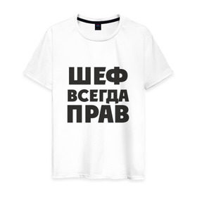 Мужская футболка хлопок с принтом Футболка в Екатеринбурге, 100% хлопок | прямой крой, круглый вырез горловины, длина до линии бедер, слегка спущенное плечо. | прав | шеф | шеф всегда прав
