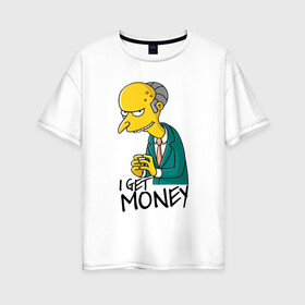 Женская футболка хлопок Oversize с принтом Mr Burns get money в Екатеринбурге, 100% хлопок | свободный крой, круглый ворот, спущенный рукав, длина до линии бедер
 | get | i | money | simpsons