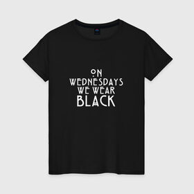 Женская футболка хлопок с принтом On wednesdays we wear black в Екатеринбурге, 100% хлопок | прямой крой, круглый вырез горловины, длина до линии бедер, слегка спущенное плечо | Тематика изображения на принте: american | horror | story | американкая | история
