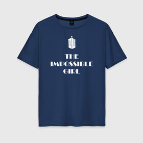 Женская футболка хлопок Oversize с принтом Impossible girl в Екатеринбурге, 100% хлопок | свободный крой, круглый ворот, спущенный рукав, длина до линии бедер
 | impossible girl doctor who доктор кто
