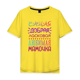 Мужская футболка хлопок Oversize с принтом Самая любимая мамочка в Екатеринбурге, 100% хлопок | свободный крой, круглый ворот, “спинка” длиннее передней части | добрая | ласковая | любимая | мама | мамочка | самая