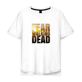 Мужская футболка хлопок Oversize с принтом Fear The Walking Dead в Екатеринбурге, 100% хлопок | свободный крой, круглый ворот, “спинка” длиннее передней части | dead | fear | бойтесь | бойтесь ходячих мертвецовwalking | мертвецов | ходячих