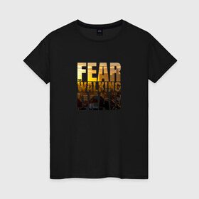 Женская футболка хлопок с принтом Fear The Walking Dead в Екатеринбурге, 100% хлопок | прямой крой, круглый вырез горловины, длина до линии бедер, слегка спущенное плечо | dead | fear | бойтесь | бойтесь ходячих мертвецовwalking | мертвецов | ходячих