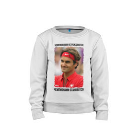Детский свитшот хлопок с принтом Роджер Федерер (Roger Federer) в Екатеринбурге, 100% хлопок | круглый вырез горловины, эластичные манжеты, пояс и воротник | чемпионами не рождаются | чемпионами становятся